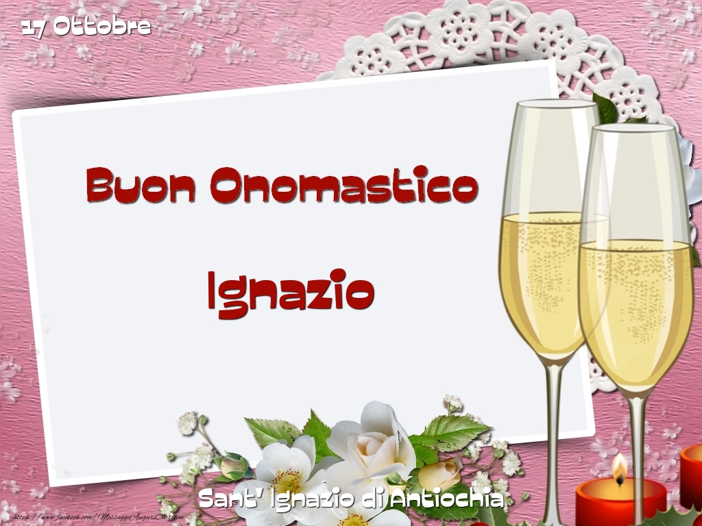 Cartoline di onomastico - Champagne & Fiori | Sant' Ignazio di Antiochia Buon Onomastico, Ignazio! 17 Ottobre