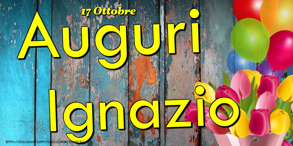Cartoline di onomastico - Fiori & Palloncini | 17 Ottobre - Auguri Ignazio!