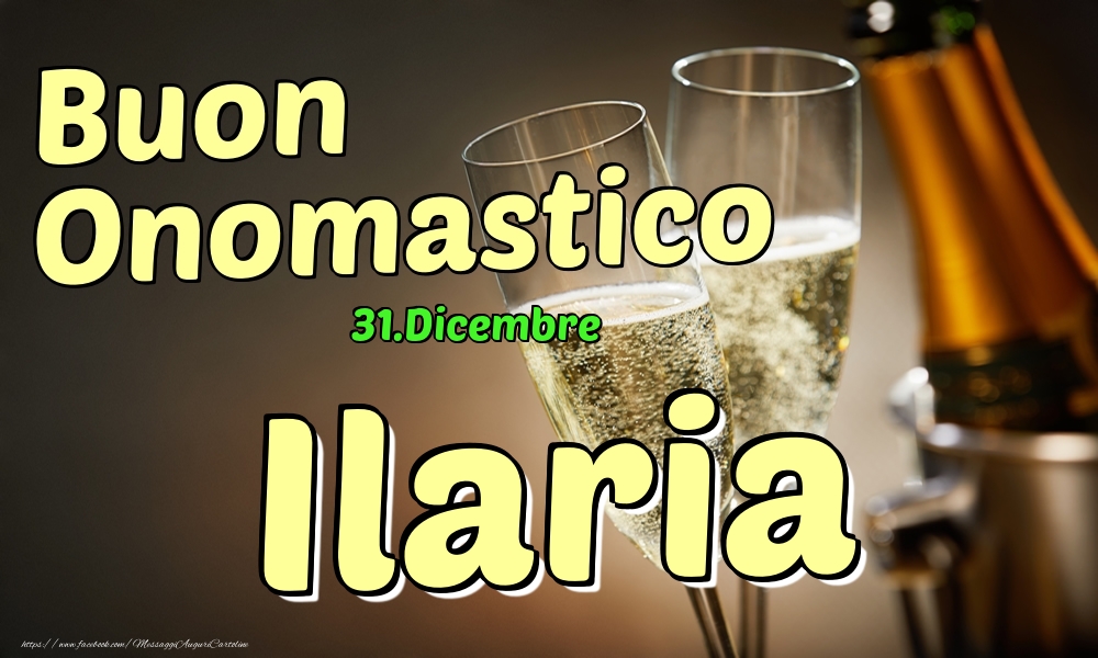 Cartoline di onomastico - Champagne | 31.Dicembre - Buon Onomastico Ilaria!