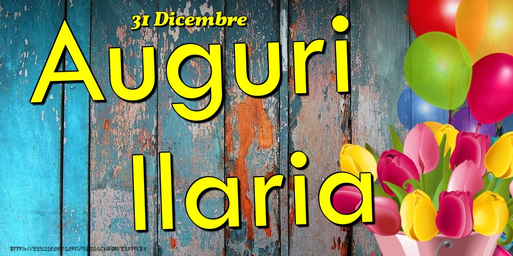 Cartoline di onomastico - Fiori & Palloncini | 31 Dicembre - Auguri Ilaria!