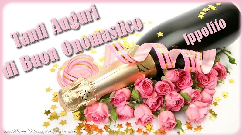 Cartoline di onomastico - Champagne & Fiori & Mazzo Di Fiori & Rose | Tanti Auguri di Buon Onomastico Ippolito