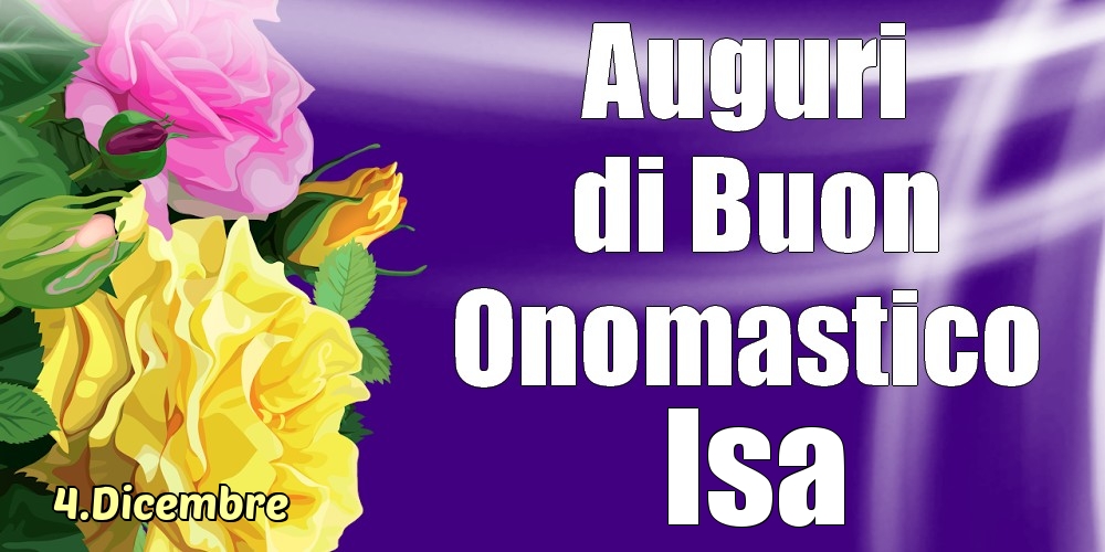 Cartoline di onomastico - Rose | 4.Dicembre - La mulți ani de ziua onomastică Isa!