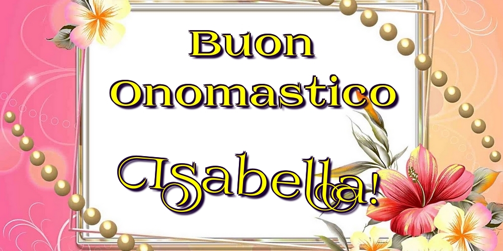  Cartoline di onomastico - Fiori | Buon Onomastico Isabella!