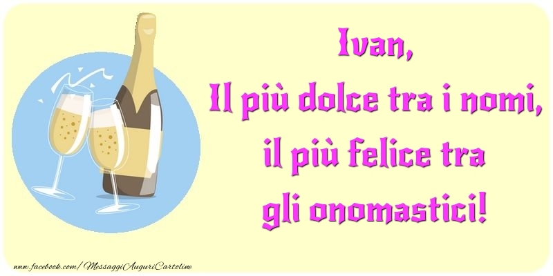 Cartoline di onomastico - Champagne | Il più dolce tra i nomi, il più felice tra gli onomastici! Ivan