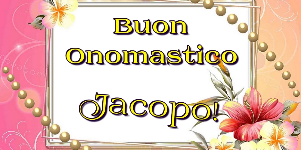 Cartoline di onomastico - Fiori | Buon Onomastico Jacopo!