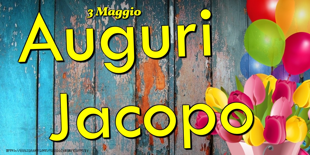 Cartoline di onomastico - Fiori & Palloncini | 3 Maggio - Auguri Jacopo!