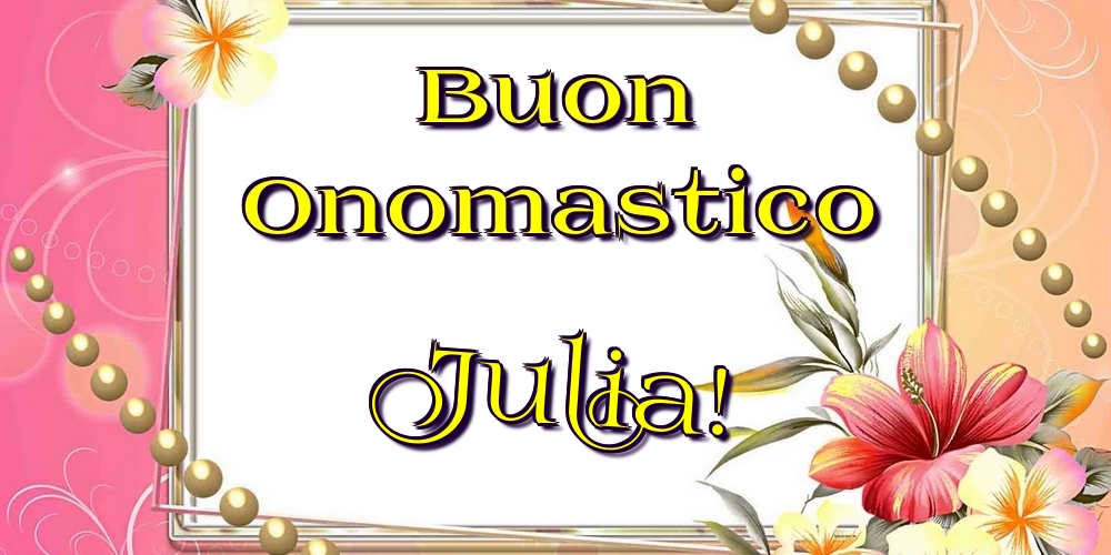 Cartoline di onomastico - Fiori | Buon Onomastico Julia!