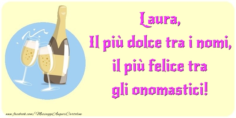 Cartoline di onomastico - Champagne | Il più dolce tra i nomi, il più felice tra gli onomastici! Laura