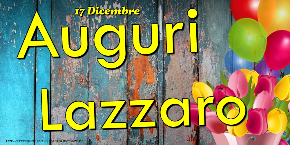 Cartoline di onomastico - Fiori & Palloncini | 17 Dicembre - Auguri Lazzaro!
