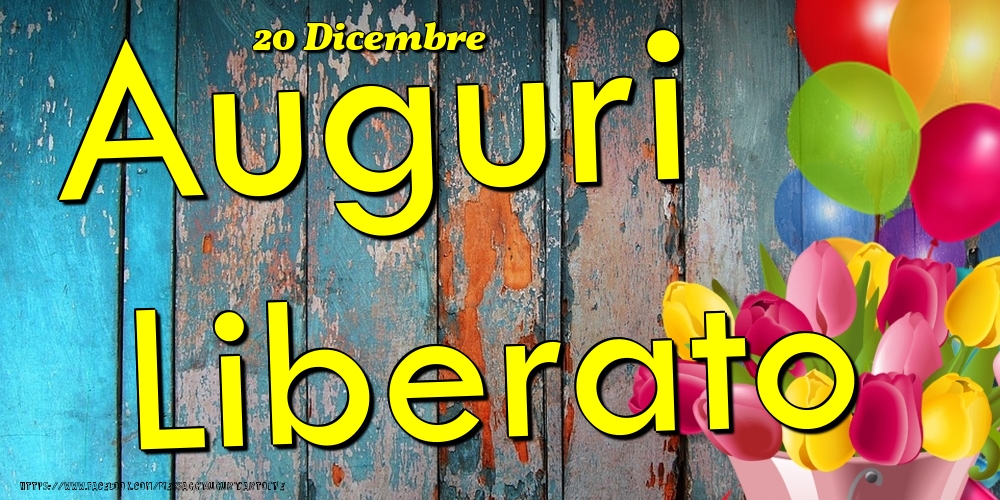 Cartoline di onomastico - Fiori & Palloncini | 20 Dicembre - Auguri Liberato!