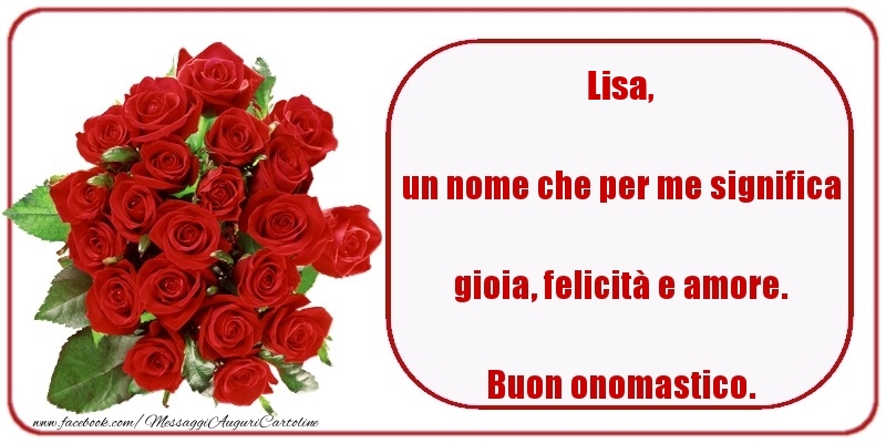 Cartoline di onomastico - Rose | un nome che per me significa gioia, felicità e amore. Buon onomastico. Lisa