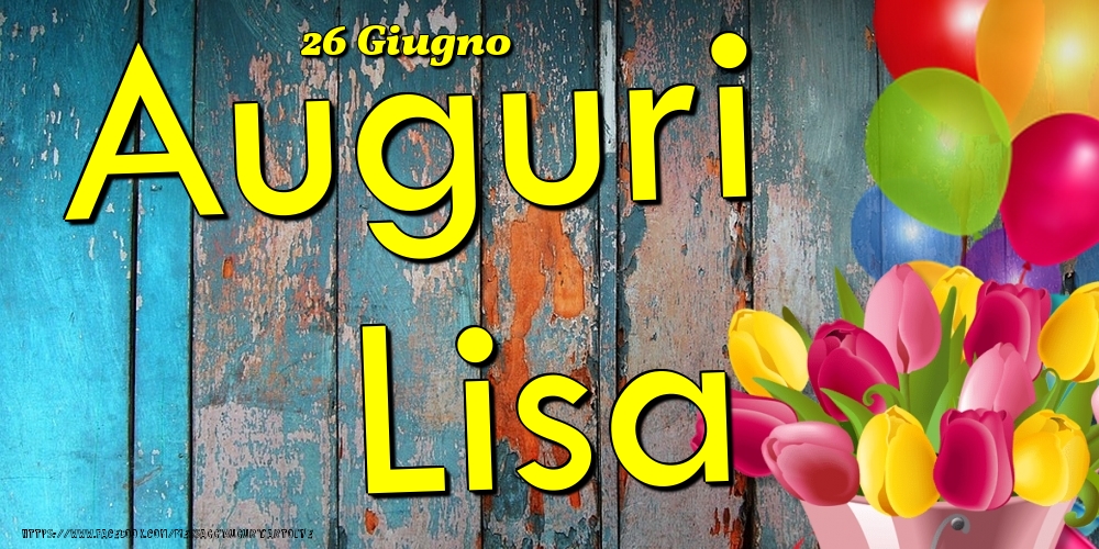 Cartoline di onomastico - Fiori & Palloncini | 26 Giugno - Auguri Lisa!