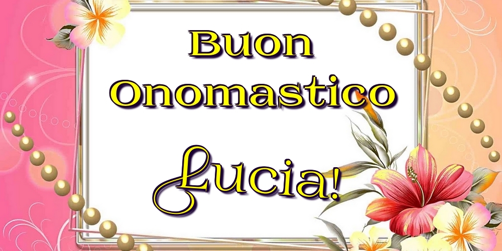 Cartoline di onomastico - Fiori | Buon Onomastico Lucia!