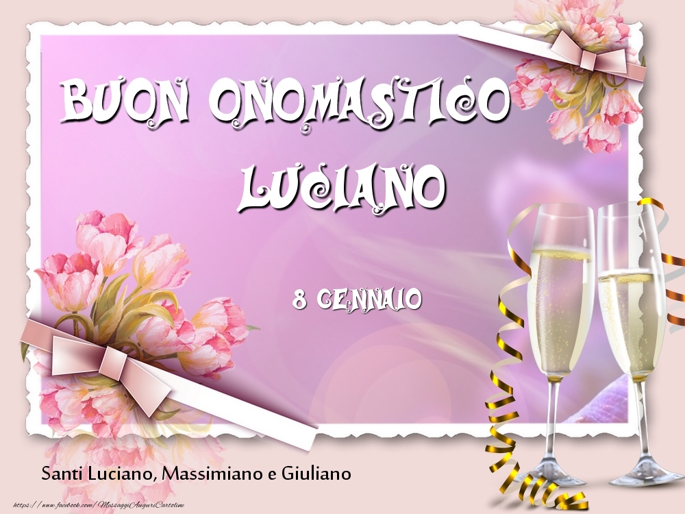 Cartoline di onomastico - Champagne & Fiori | Santi Luciano, Massimiano e Giuliano Buon Onomastico, Luciano! 8 Gennaio