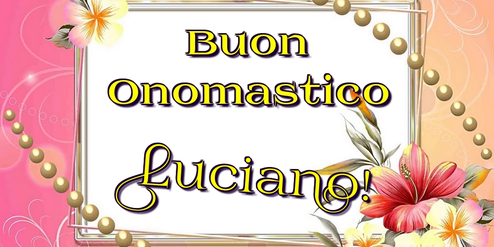 Cartoline di onomastico - Fiori | Buon Onomastico Luciano!