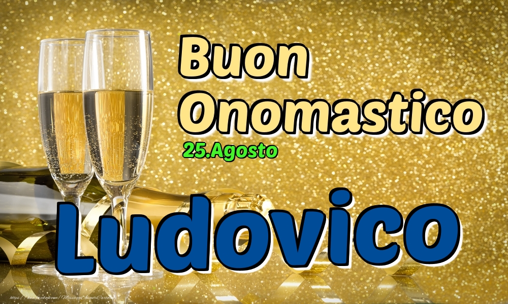 Cartoline di onomastico - Champagne | 25.Agosto - Buon Onomastico Ludovico!