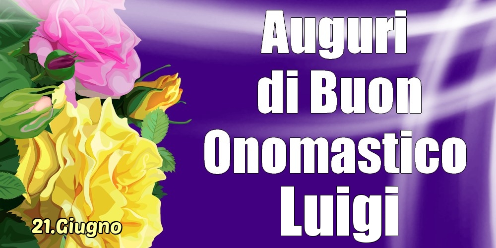 Cartoline di onomastico - 21.Giugno - La mulți ani de ziua onomastică Luigi!