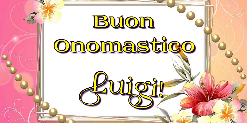 Cartoline di onomastico - Fiori | Buon Onomastico Luigi!