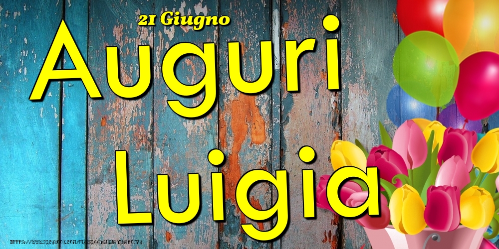 Cartoline di onomastico - Fiori & Palloncini | 21 Giugno - Auguri Luigia!
