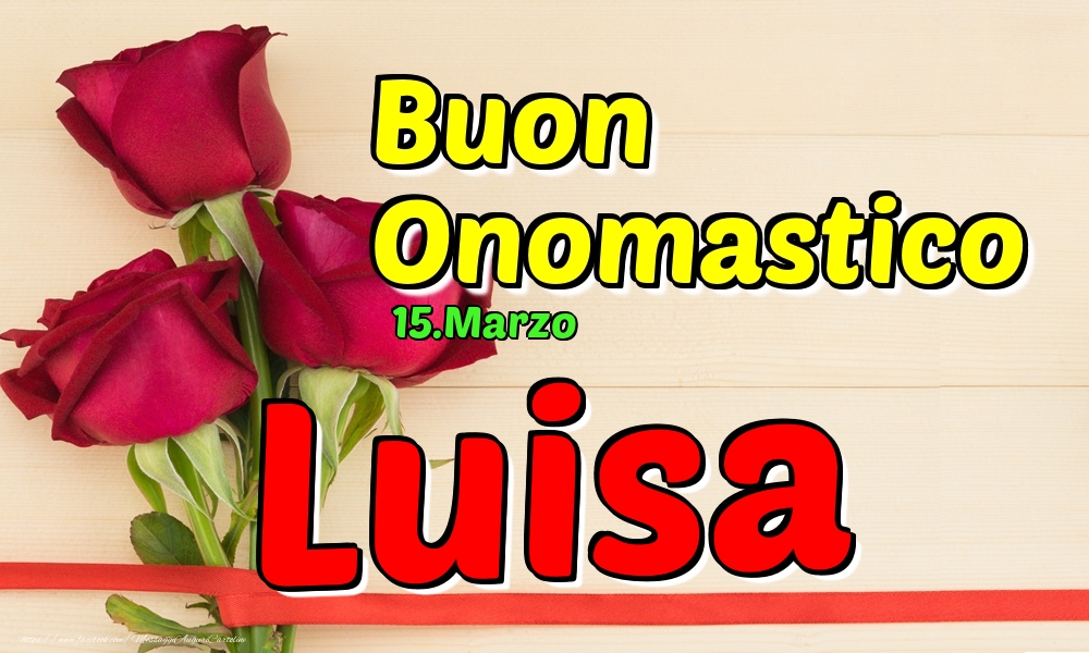 Cartoline di onomastico - Rose | 15.Marzo - Buon Onomastico Luisa!