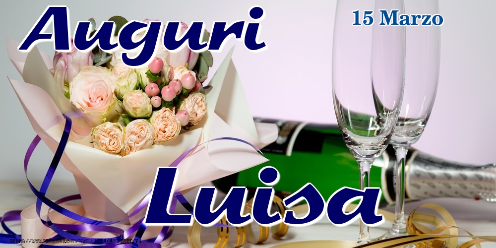 Cartoline di onomastico - Champagne & Fiori | 15 Marzo - Auguri Luisa!