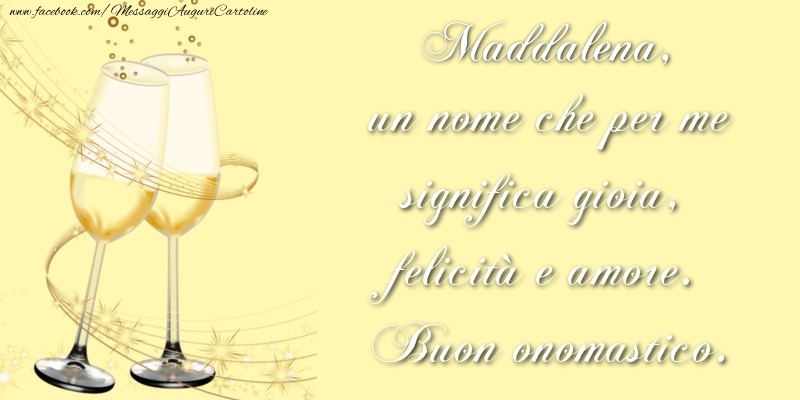 Cartoline di onomastico - Champagne | Maddalena, un nome che per me significa gioia, felicità e amore. Buon onomastico.