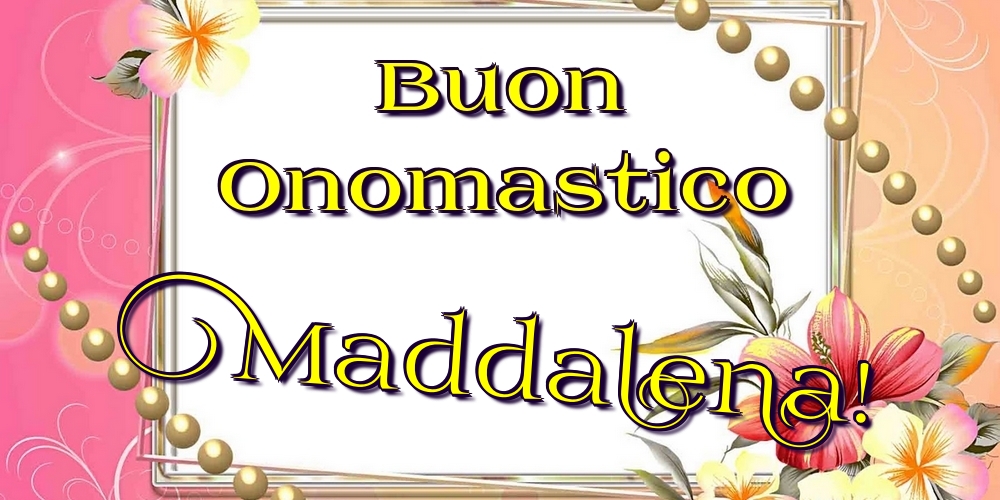 Cartoline di onomastico - Fiori | Buon Onomastico Maddalena!