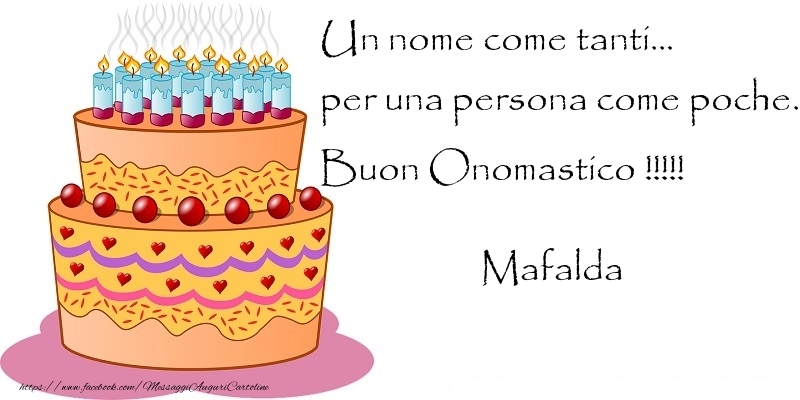 Cartoline di onomastico - Un nome come tanti... per una persona come poche. Buon Onomastico !!!!! Mafalda