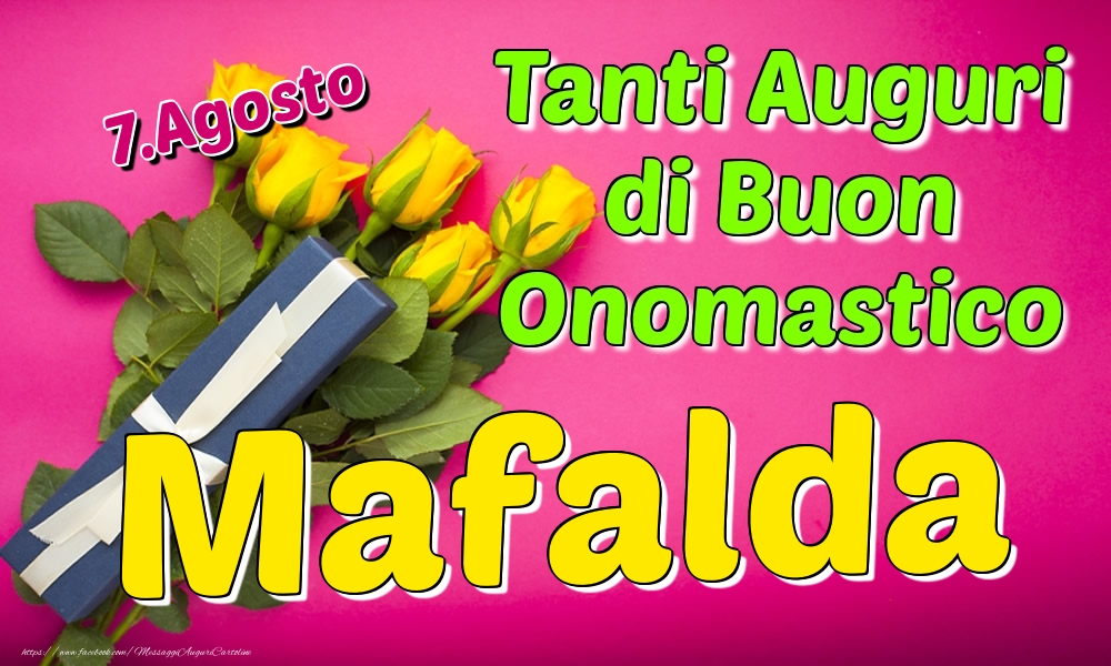 Cartoline di onomastico - Rose | 7.Agosto - Tanti Auguri di Buon Onomastico Mafalda