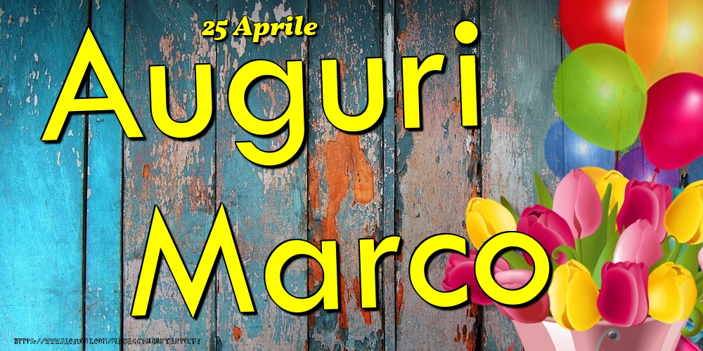 Cartoline di onomastico - Fiori & Palloncini | 25 Aprile - Auguri Marco!