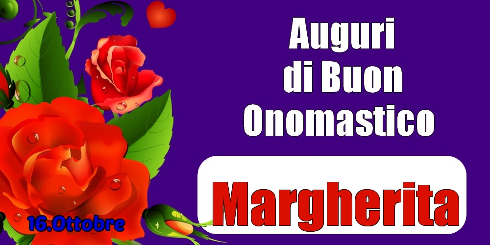 Cartoline di onomastico - Rose | 16.Ottobre - Auguri di Buon Onomastico  Margherita!