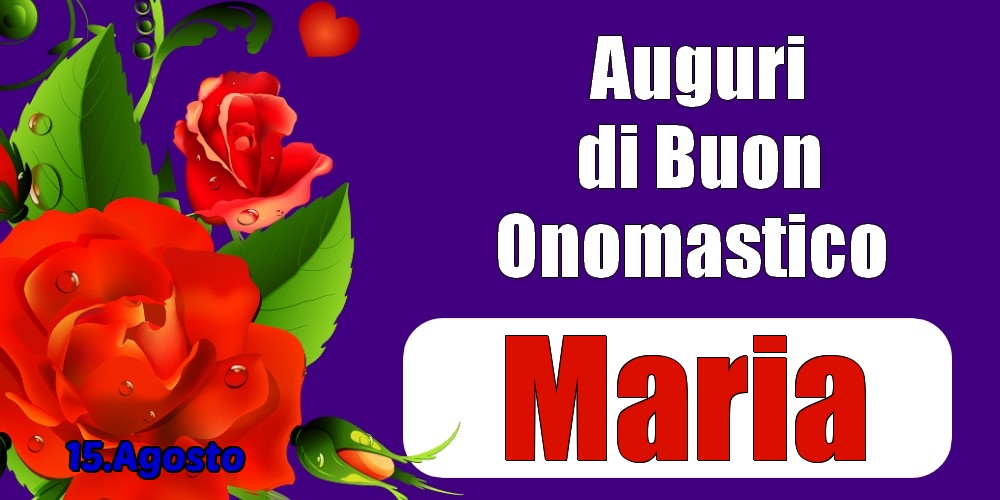 Cartoline di onomastico - Rose | 15.Agosto - Auguri di Buon Onomastico  Maria!