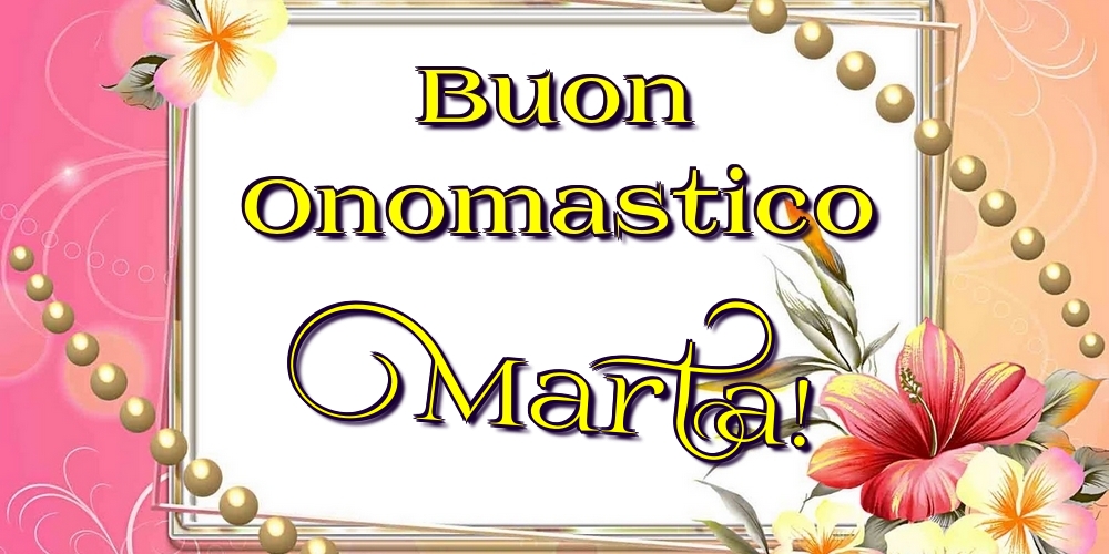 Cartoline di onomastico - Fiori | Buon Onomastico Marta!