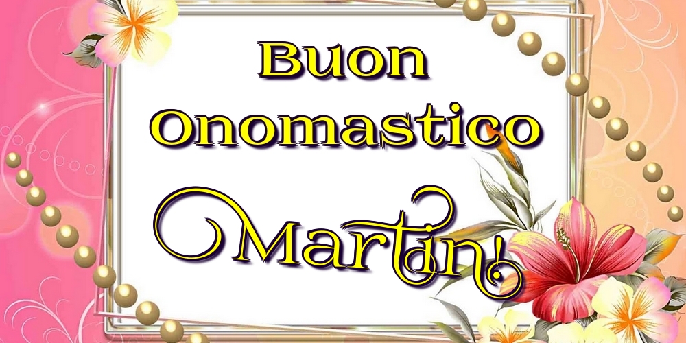 Cartoline di onomastico - Fiori | Buon Onomastico Martin!