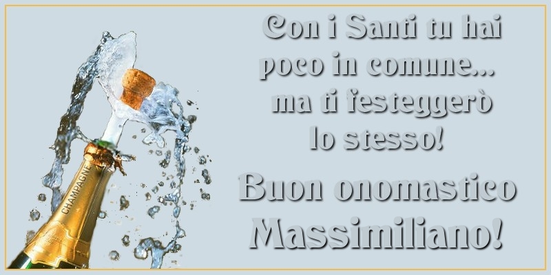 Cartoline di onomastico - Con i Santi tu hai poco in comune... ma ti festeggerò lo stesso! Buon onomastico Massimiliano