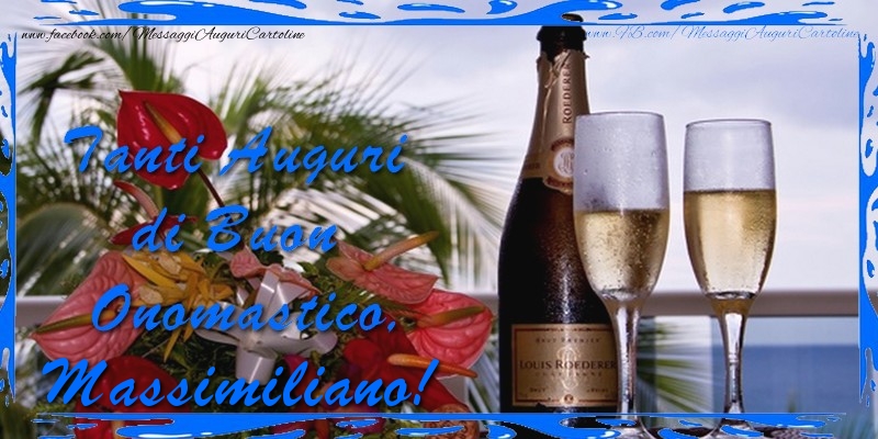 Cartoline di onomastico - Champagne & Fiori & Mazzo Di Fiori | Tanti Auguri di Buon Onomastico Massimiliano