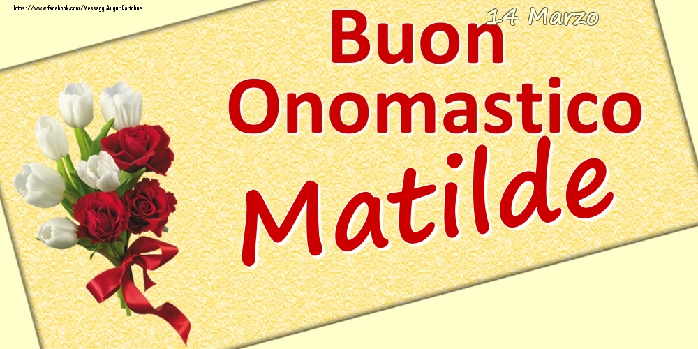  Cartoline di onomastico - Fiori | 14 Marzo: Buon Onomastico Matilde