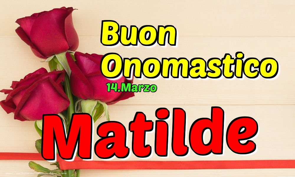 Cartoline di onomastico - Rose | 14.Marzo - Buon Onomastico Matilde!