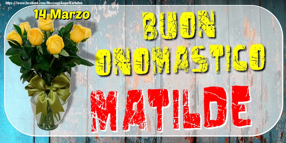 Cartoline di onomastico - 14 Marzo - Buon Onomastico Matilde!