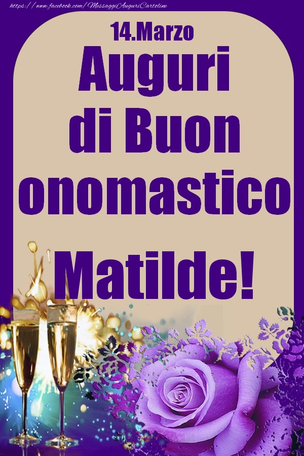 Cartoline di onomastico - Champagne & Rose | 14.Marzo - Auguri di Buon Onomastico  Matilde!