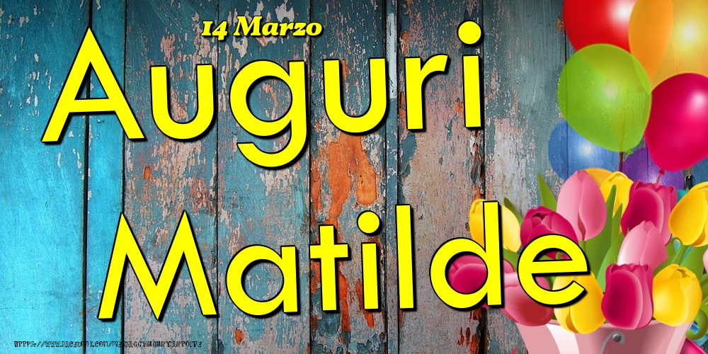 Cartoline di onomastico - Fiori & Palloncini | 14 Marzo - Auguri Matilde!