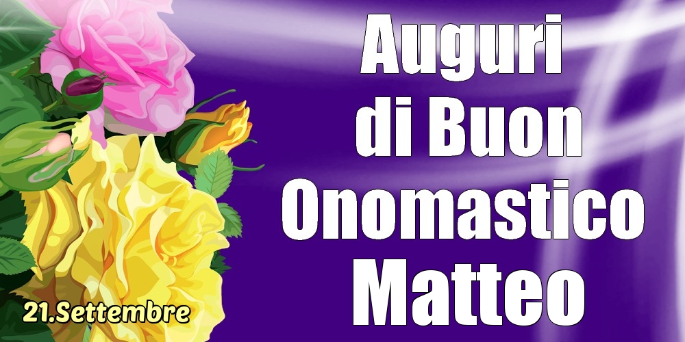 Cartoline di onomastico - Rose | 21.Settembre - La mulți ani de ziua onomastică Matteo!