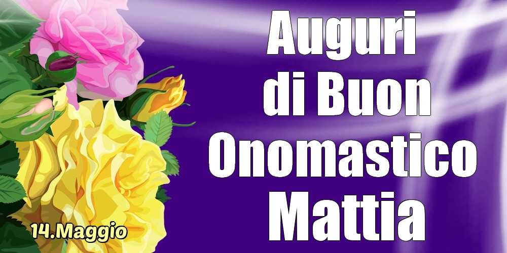 Cartoline di onomastico - 14.Maggio - La mulți ani de ziua onomastică Mattia!