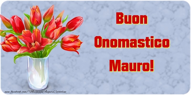 Cartoline di onomastico - Fiori & Mazzo Di Fiori | Buon Onomastico Mauro