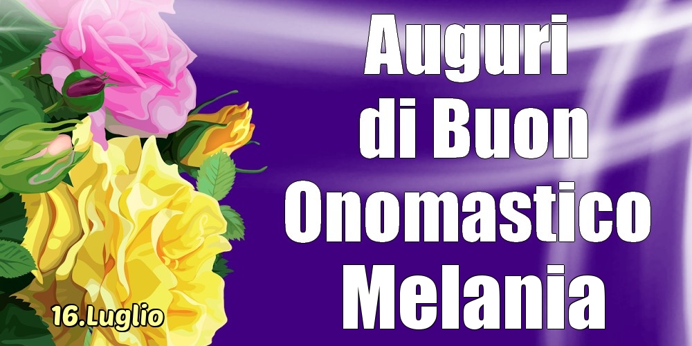 Cartoline di onomastico - Rose | 16.Luglio - La mulți ani de ziua onomastică Melania!