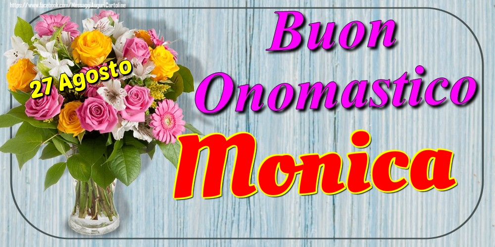 Cartoline di onomastico - Fiori | 27 Agosto - Buon Onomastico Monica!