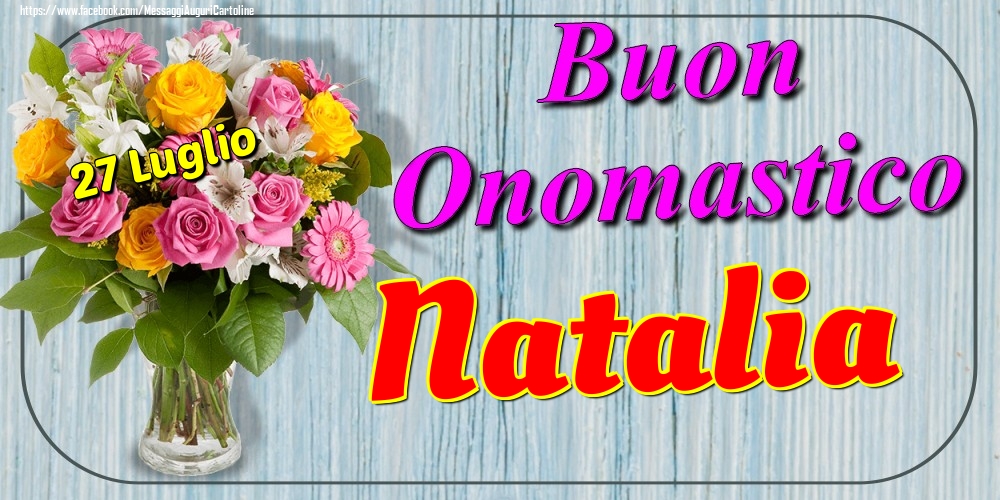Cartoline di onomastico - Fiori | 27 Luglio - Buon Onomastico Natalia!