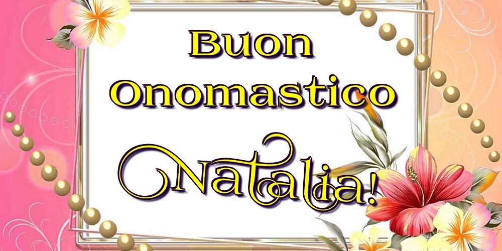 Cartoline di onomastico - Fiori | Buon Onomastico Natalia!