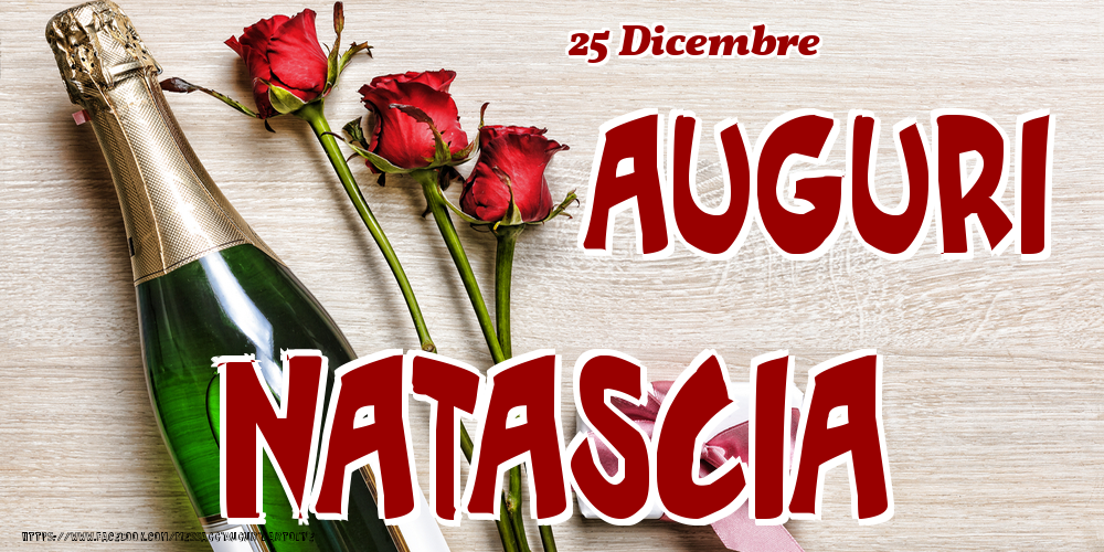 Cartoline di onomastico - Champagne & Fiori | 25 Dicembre - Auguri Natascia!