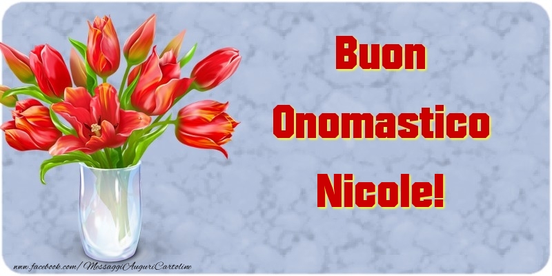 Cartoline di onomastico - Fiori & Mazzo Di Fiori | Buon Onomastico Nicole
